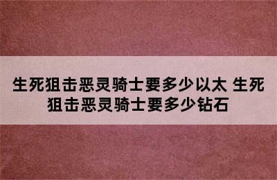 生死狙击恶灵骑士要多少以太 生死狙击恶灵骑士要多少钻石